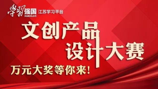“学习强国”江苏学习平台发布文创产品设计“征集令”,万元大奖等你来! “学习强国”江苏学习平台发布文创产品设计“征集令”,万元大奖等你来!