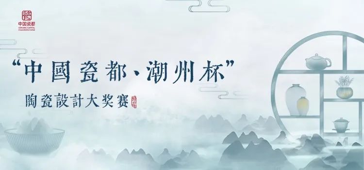 魅力瓷都 天下潮州 | “中国瓷都·潮州杯”陶瓷设计大奖赛征集开启! 魅力瓷都 天下潮州 | “中国瓷都·潮州杯”陶瓷设计大奖赛征集开启!